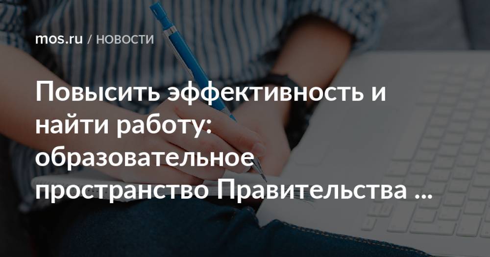 Повысить эффективность и найти работу: образовательное пространство Правительства Москвы приглашает на вебинары