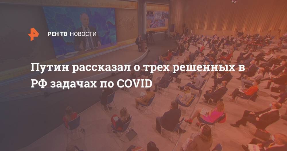 Путин рассказал о трех решенных в РФ задачах по COVID