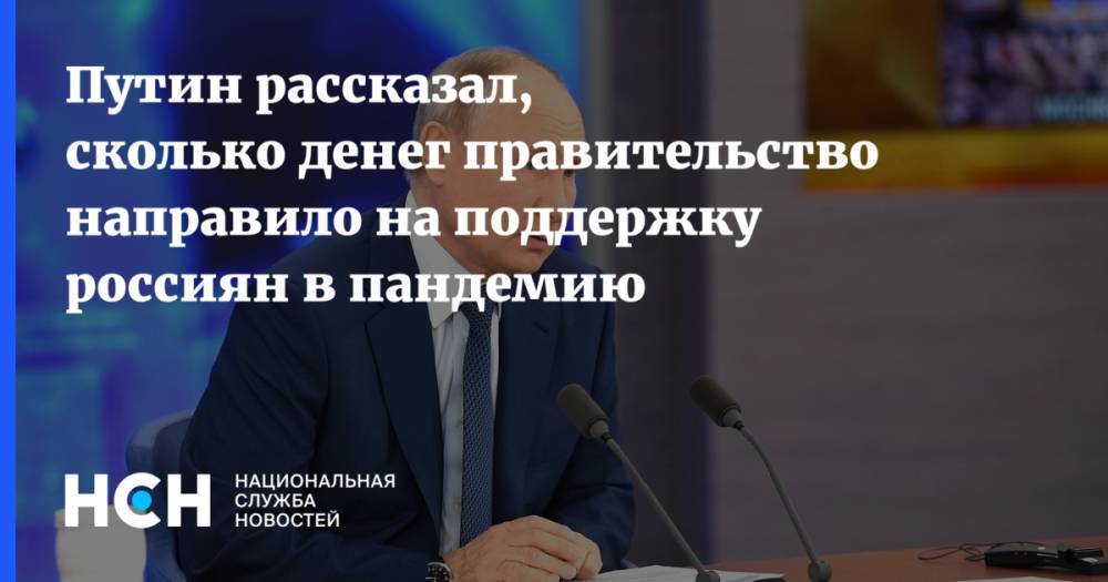Путин рассказал, сколько денег правительство направило на поддержку россиян в пандемию