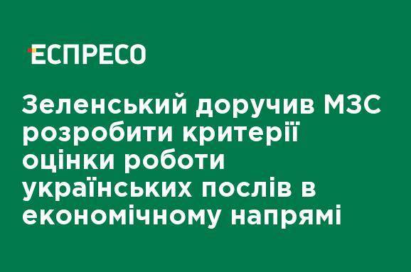 Зеленский поручил МИД разработать критерии оценки работы украинских послов в экономическом направлении