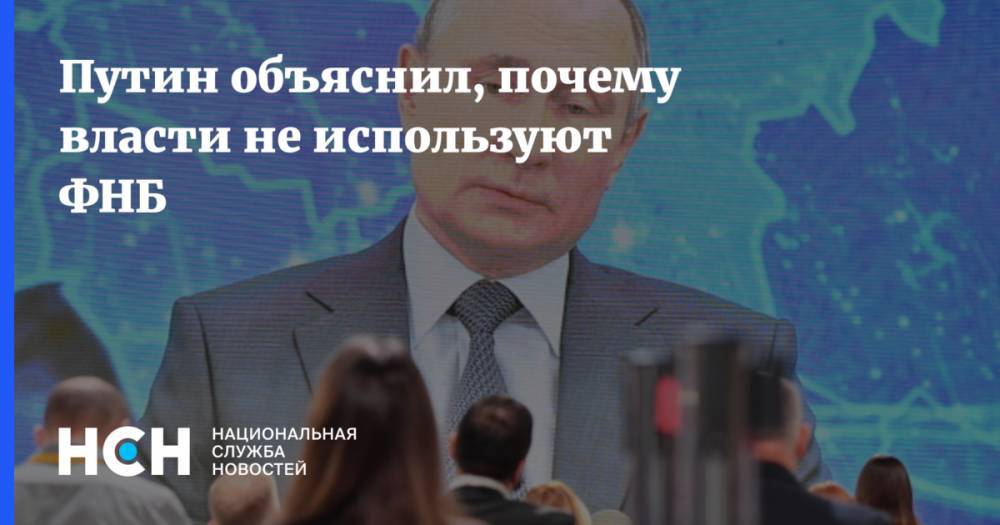 Путин объяснил, почему власти не используют ФНБ