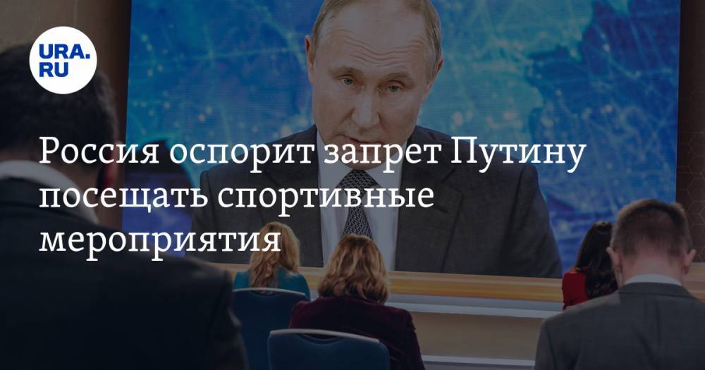 Россия оспорит запрет Путину посещать спортивные мероприятия