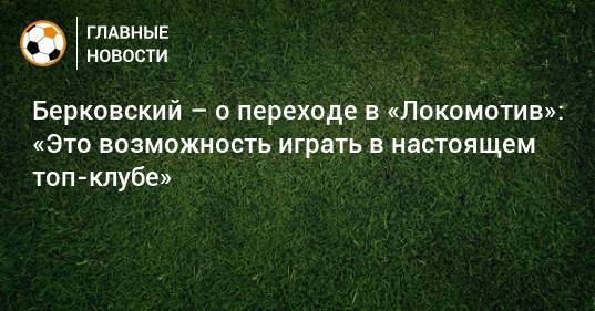 Берковский – о переходе в «Локомотив»: «Это возможность играть в настоящем топ-клубе»
