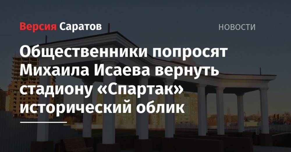 Общественники попросят Михаила Исаева вернуть стадиону «Спартак» исторический облик