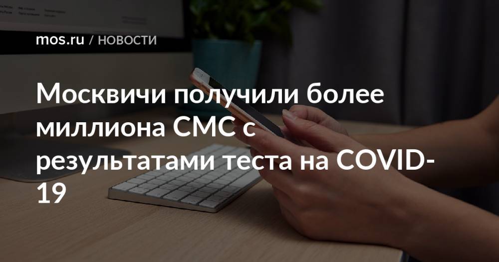 Москвичи получили более миллиона СМС с результатами теста на COVID-19