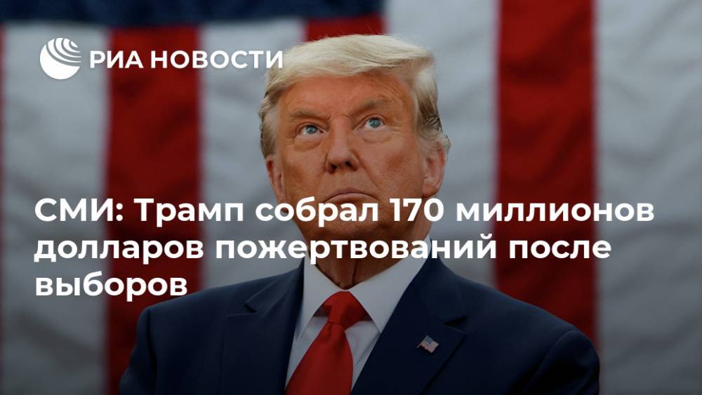 СМИ: Трамп собрал 170 миллионов долларов пожертвований после выборов