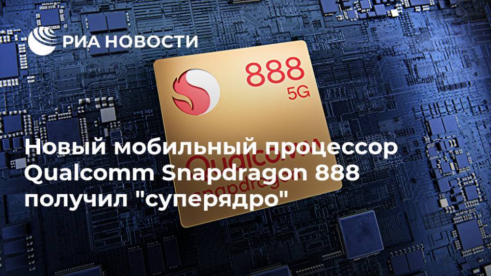 Новый мобильный процессор Qualcomm Snapdragon 888 получил "суперядро"
