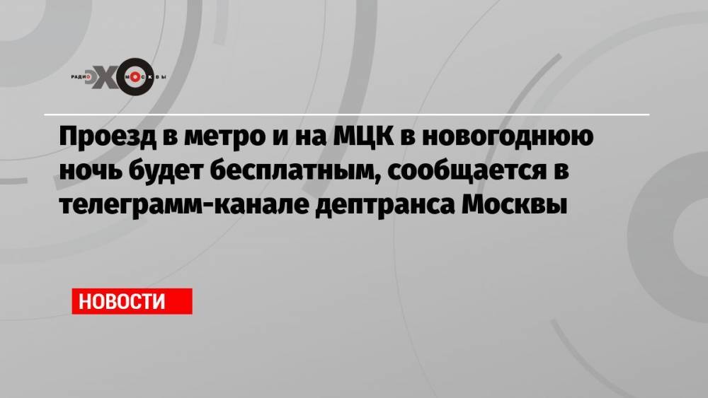Проезд в метро и на МЦК в новогоднюю ночь будет бесплатным, сообщается в телеграмм-канале дептранса Москвы