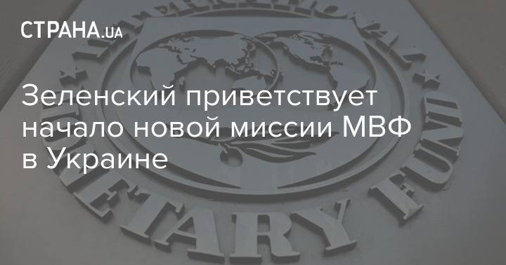 Зеленский приветствует начало новой миссии МВФ в Украине