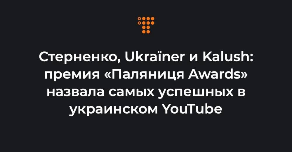 Стерненко, Ukraїner и Kalush: премия «Паляниця Awards» назвала самых успешных в украинском YouTube