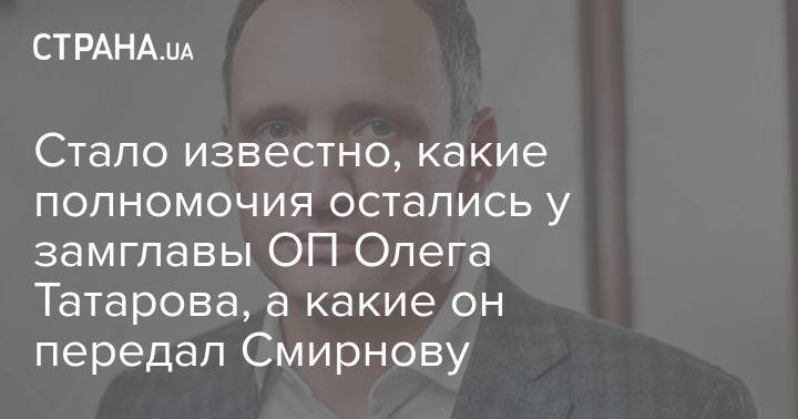 Стало известно, какие полномочия остались у замглавы ОП Олега Татарова, а какие он передал Смирнову