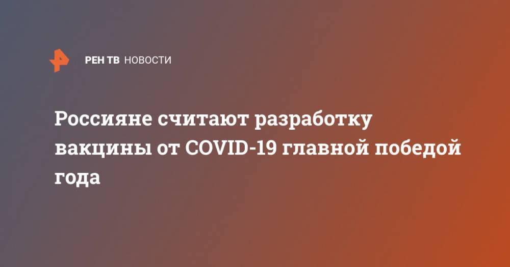 Россияне считают разработку вакцины от COVID-19 главной победой года