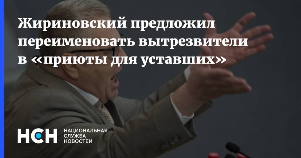 Жириновский предложил переименовать вытрезвители в «приюты для уставших»