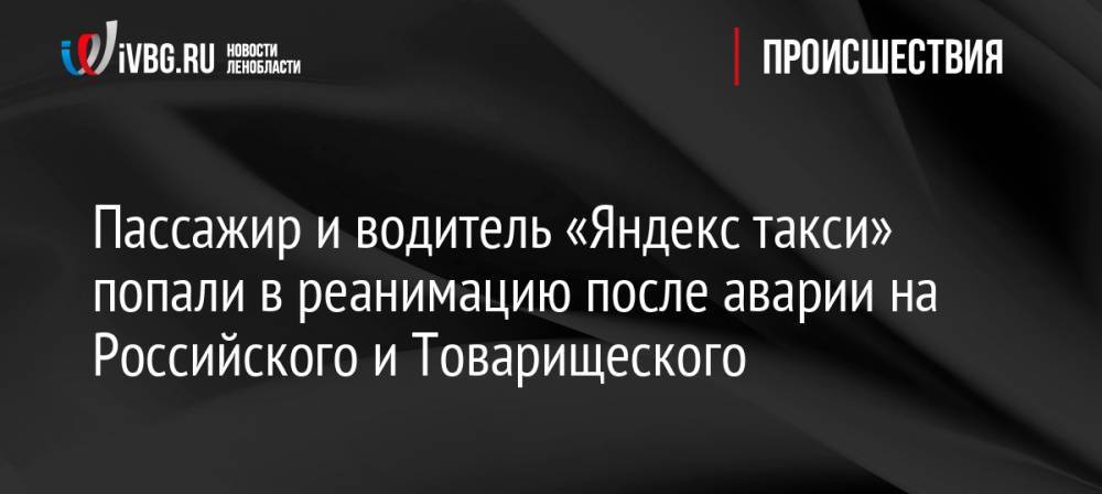 Пассажир и водитель «Яндекс такси» попали в реанимацию после аварии на Российского и Товарищеского