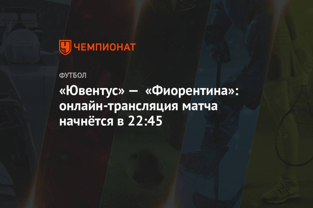 «Ювентус» — «Фиорентина»: онлайн-трансляция матча начнётся в 22:45
