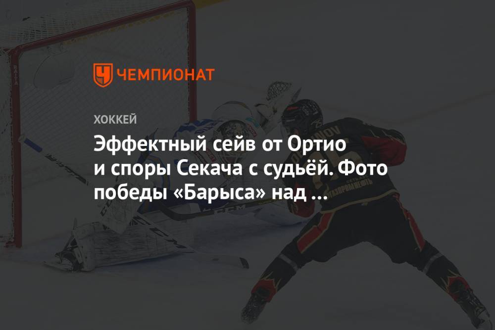 Эффектный сейв от Ортио и споры Секача с судьёй. Фото победы «Барыса» над «Авангардом»