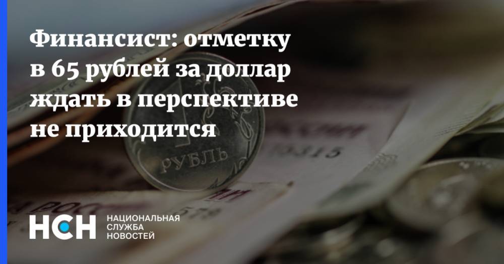 Финансист: отметку в 65 рублей за доллар ждать в перспективе не приходится