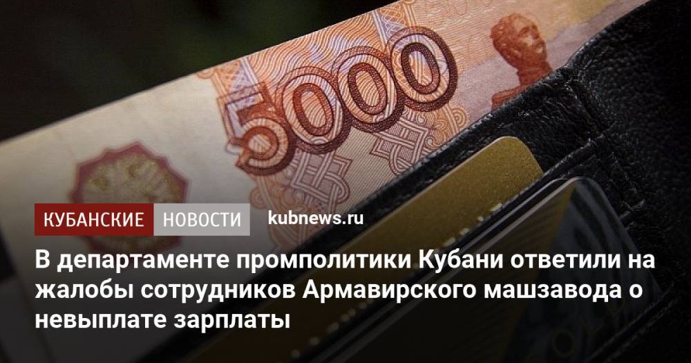 В департаменте промполитики Кубани ответили на обращение работников Армавирского машзавода из-за невыплаты зарплаты