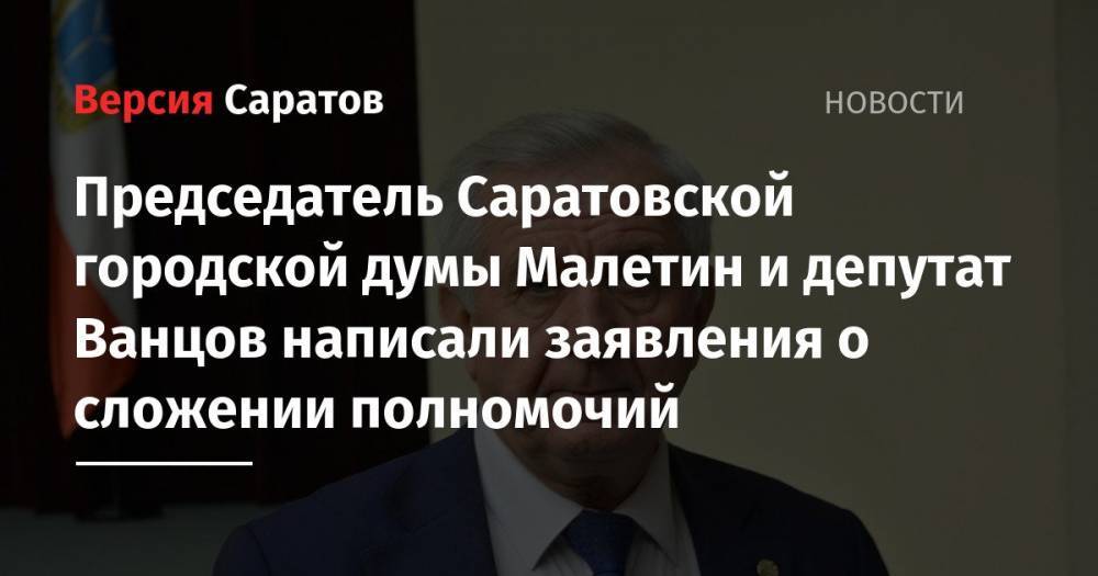 Председатель Саратовской городской думы Малетин и депутат Ванцов написали заявления о сложении полномочий