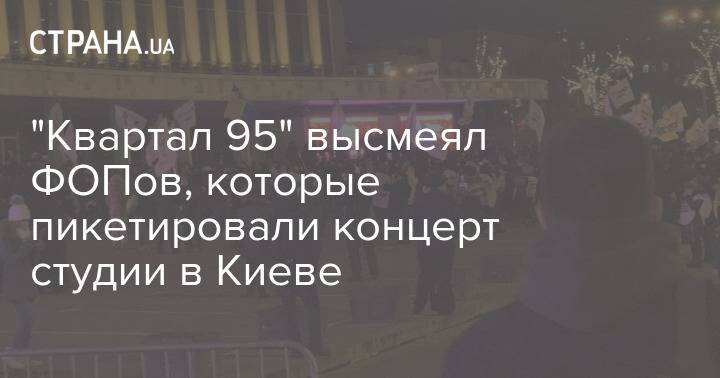 "Квартал 95" высмеял ФОПов, которые пикетировали концерт студии в Киеве