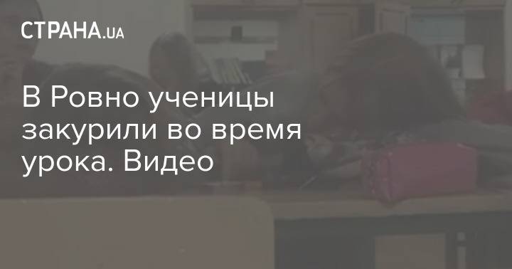 В Ровно ученицы закурили во время урока. Видео