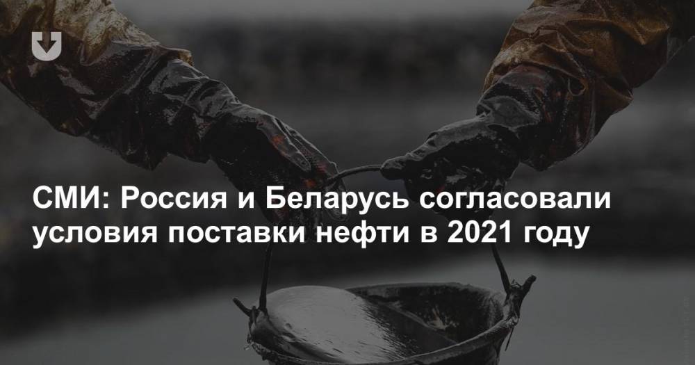 СМИ: Россия и Беларусь согласовали условия поставки нефти в 2021 году