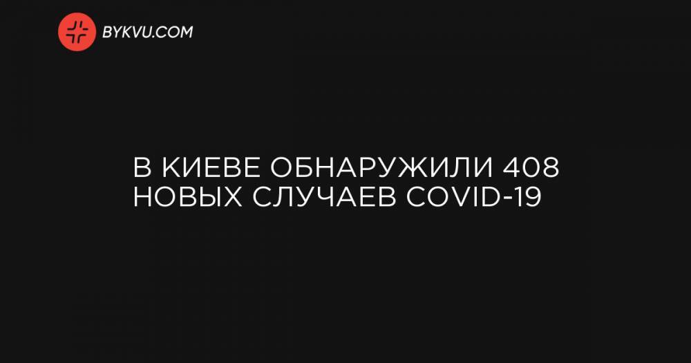 В Киеве обнаружили 408 новых случаев COVID-19