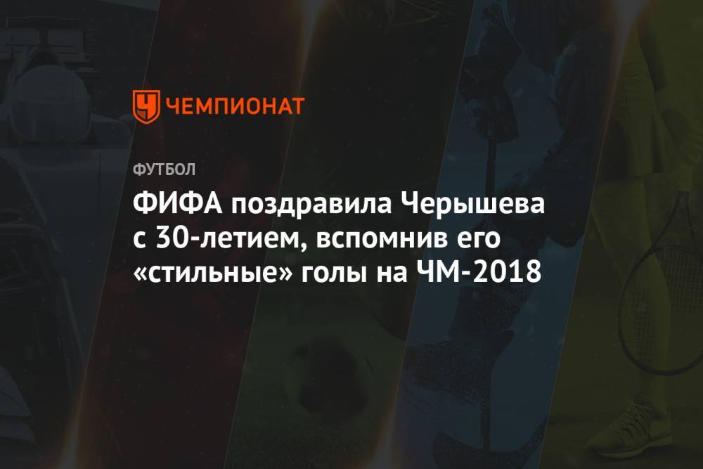 ФИФА поздравила Черышева с 30-летием, вспомнив его «стильные» голы на ЧМ-2018