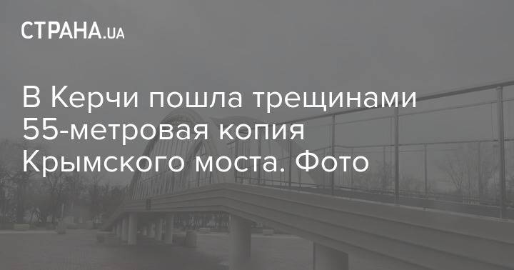 В Керчи пошла трещинами 55-метровая копия Крымского моста. Фото