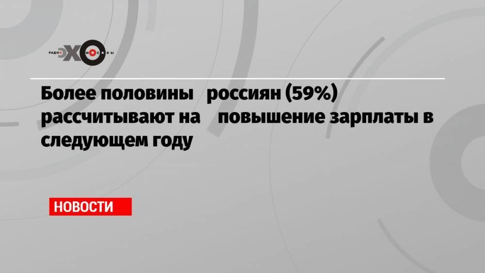 Более половины россиян (59%) рассчитывают на повышение зарплаты в следующем году