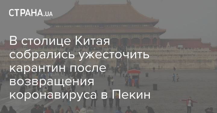 В столице Китая собрались ужесточить карантин после возвращения коронавируса в Пекин