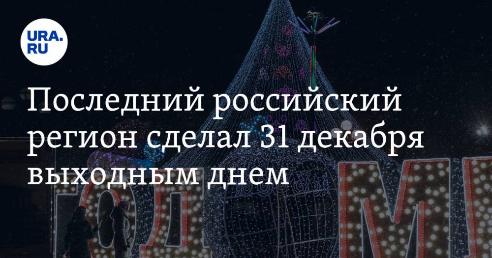 Последний российский регион сделал 31 декабря выходным днем
