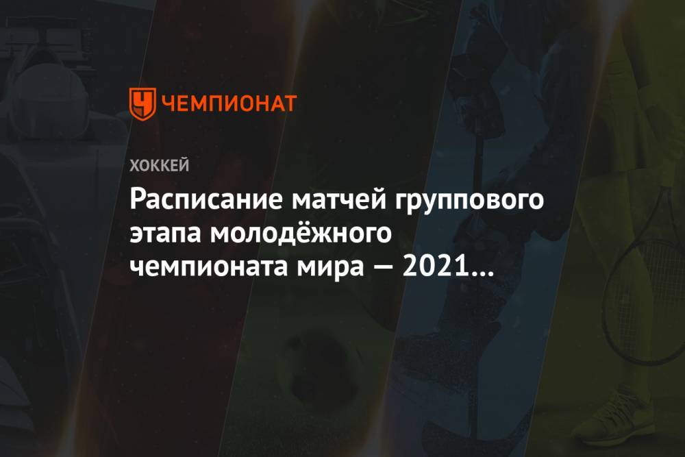 Расписание матчей группового этапа молодёжного чемпионата мира — 2021 на 28 декабря