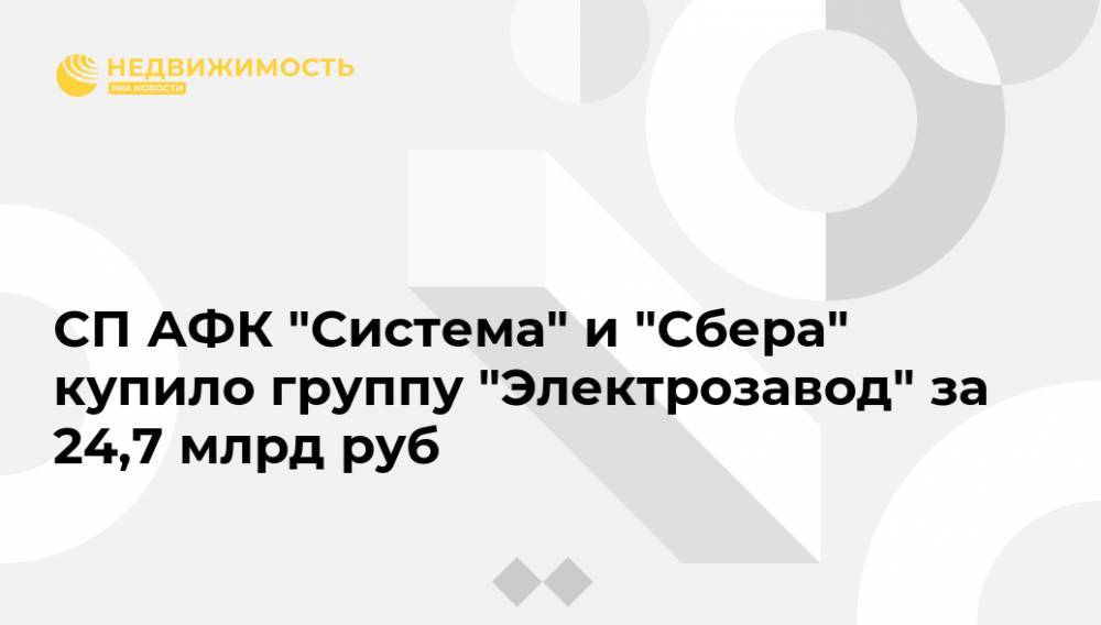 СП АФК "Система" и "Сбера" купило группу "Электрозавод" за 24,7 млрд руб