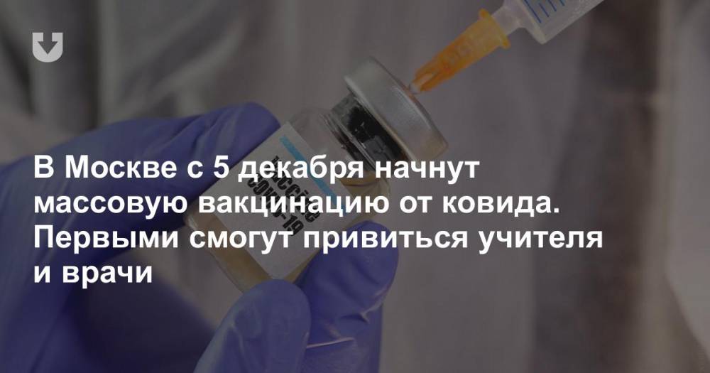 В Москве с 5 декабря начнут массовую вакцинацию от ковида. Первыми смогут привиться учителя и врачи