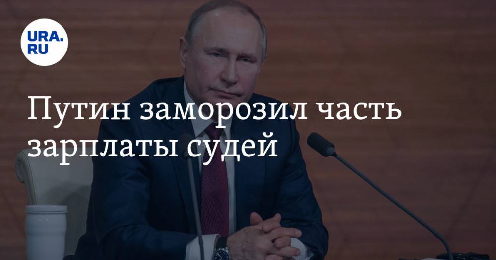Путин заморозил часть зарплаты судей
