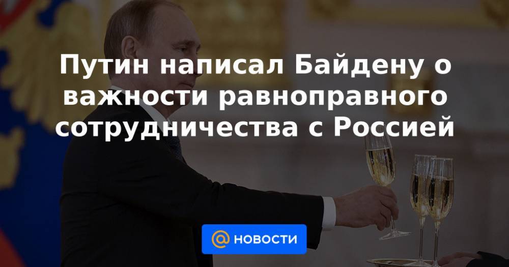 Путин написал Байдену о важности равноправного сотрудничества с Россией
