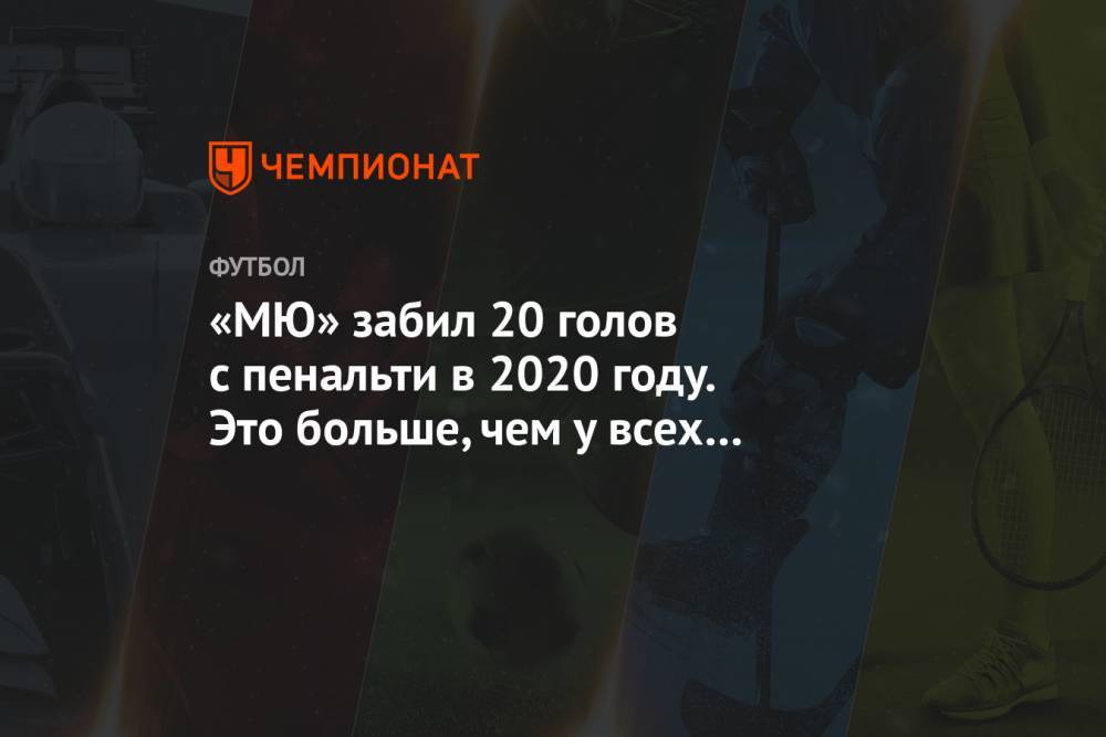 «МЮ» забил 20 голов с пенальти в 2020 году. Это больше, чем у всех команд топ-лиг Европы