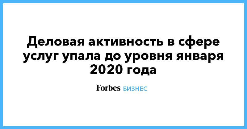 Деловая активность в сфере услуг упала до уровня января 2020 года