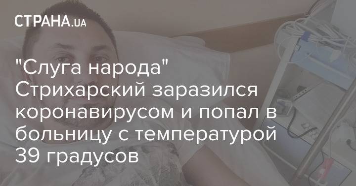 "Слуга народа" Стрихарский заразился коронавирусом и попал в больницу c температурой 39 градусов