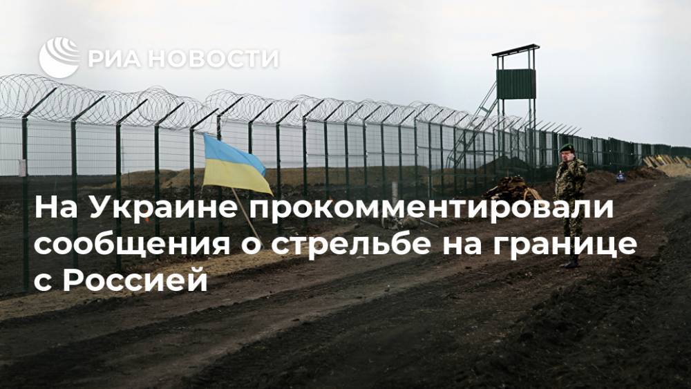 На Украине прокомментировали сообщения о стрельбе на границе с Россией