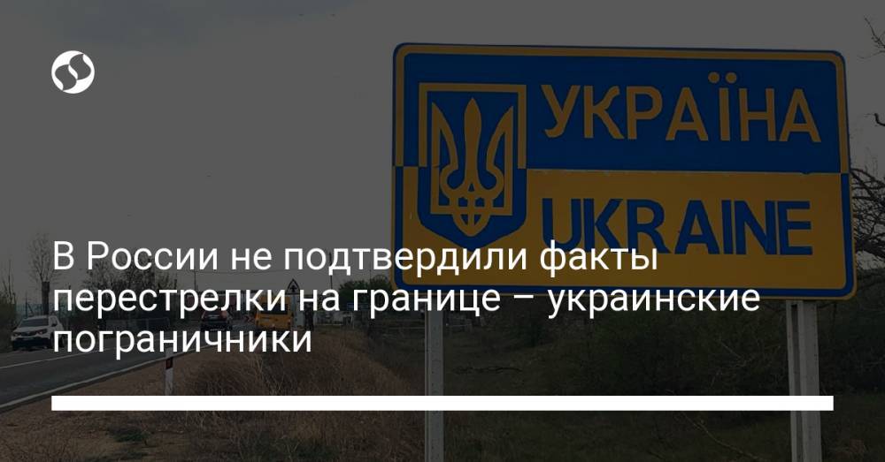 В России не подтвердили факты перестрелки на границе – украинские пограничники