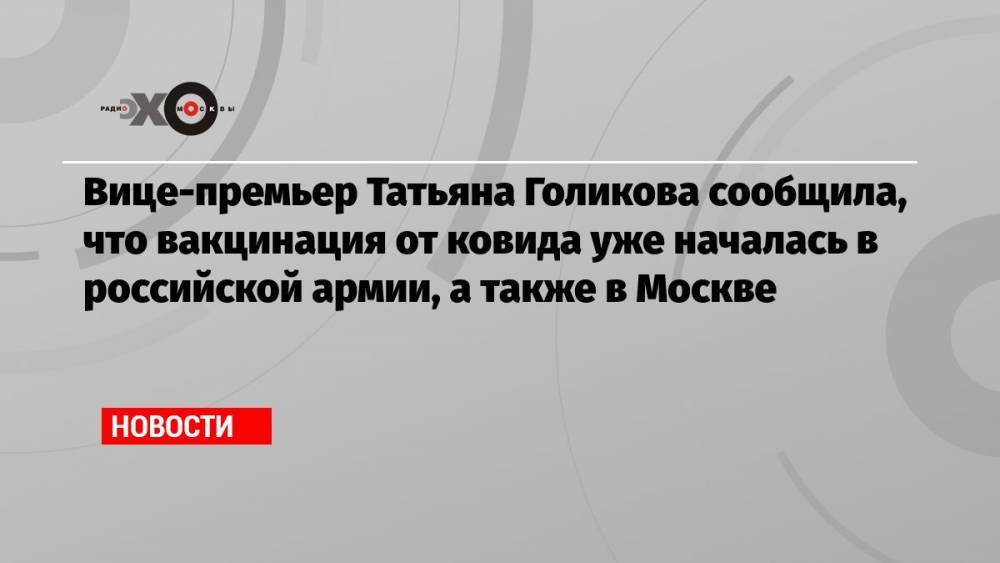 Вице-премьер Татьяна Голикова сообщила, что вакцинация от ковида уже началась в российской армии, а также в Москве