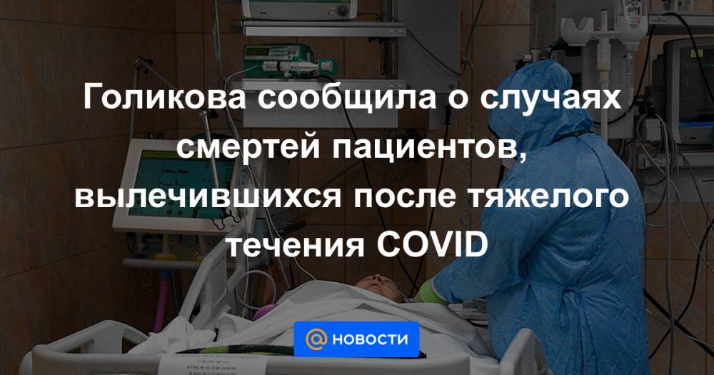 Голикова сообщила о случаях смертей пациентов, вылечившихся после тяжелого течения COVID