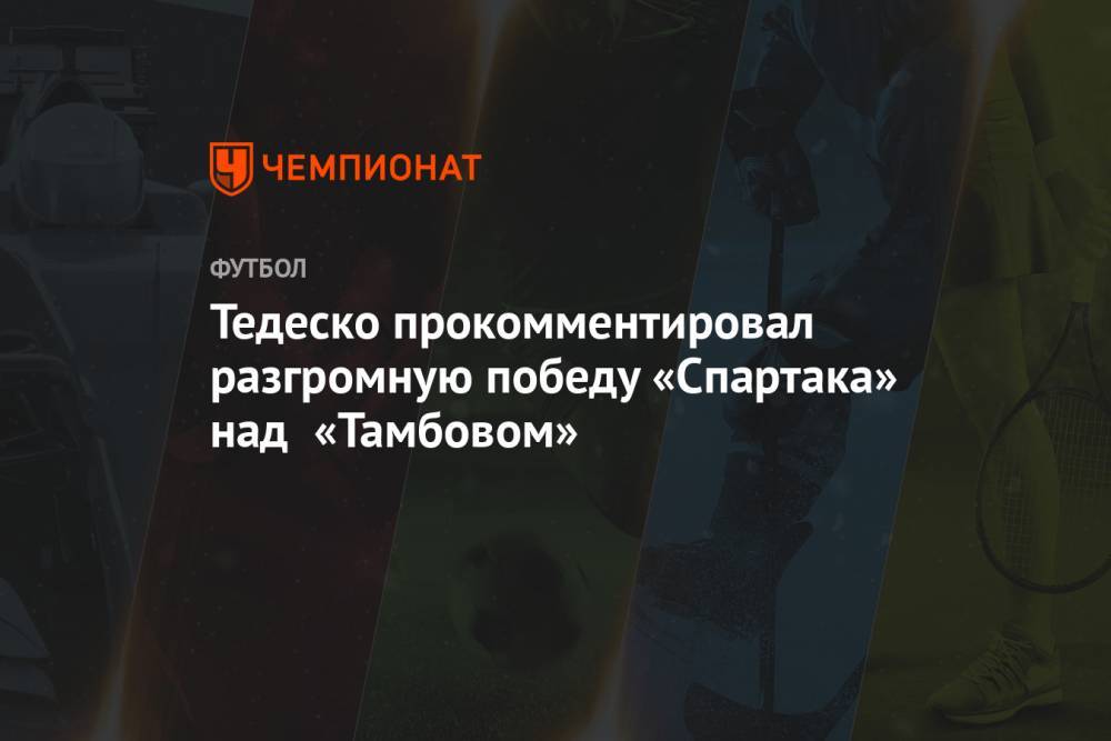Тедеско прокомментировал разгромную победу «Спартака» над «Тамбовом»