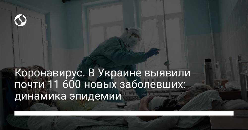 Коронавирус. В Украине выявили почти 11 600 новых заболевших: динамика эпидемии