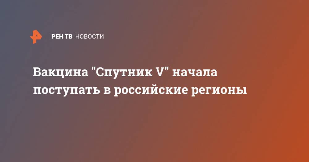 Вакцина "Спутник V" начала поступать в российские регионы
