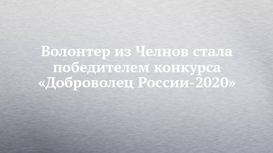 Волонтер из Челнов стала победителем конкурса «Доброволец России-2020»
