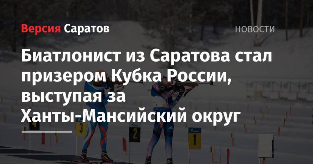 Биатлонист из Саратова стал призером Кубка России, выступая за Ханты-Мансийский округ