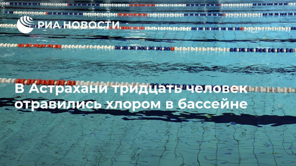 В Астрахани тридцать человек отравились хлором в бассейне